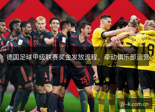 德国足球甲级联赛奖金发放流程，牵动俱乐部运营